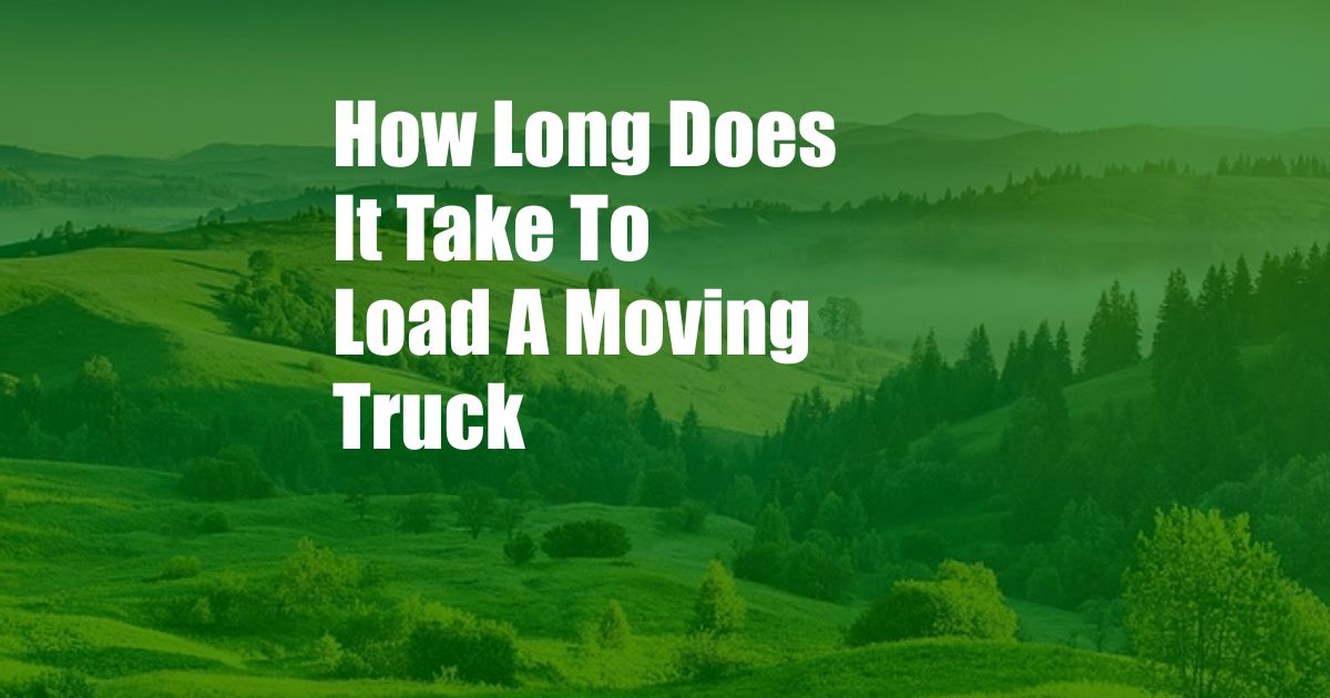 How Long Does It Take To Load A Moving Truck