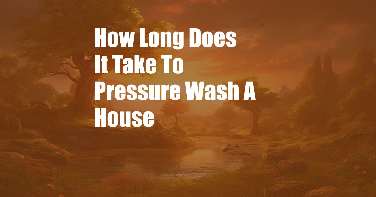 How Long Does It Take To Pressure Wash A House