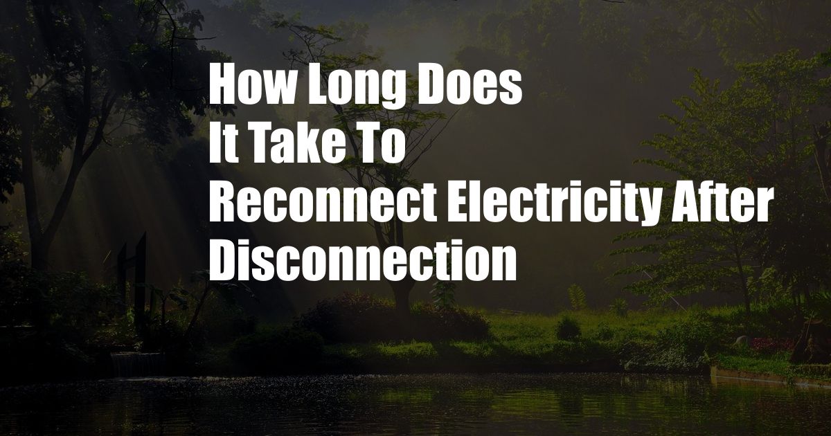 How Long Does It Take To Reconnect Electricity After Disconnection