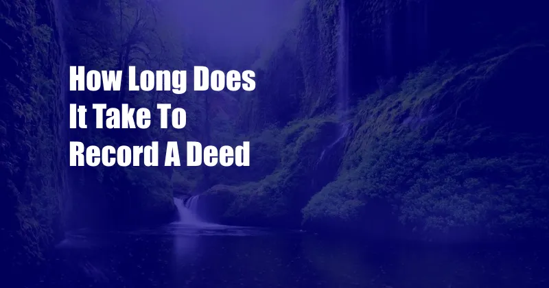 How Long Does It Take To Record A Deed