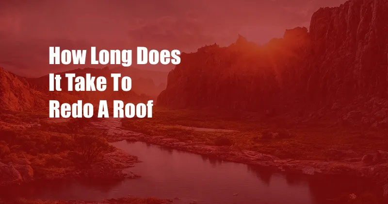 How Long Does It Take To Redo A Roof