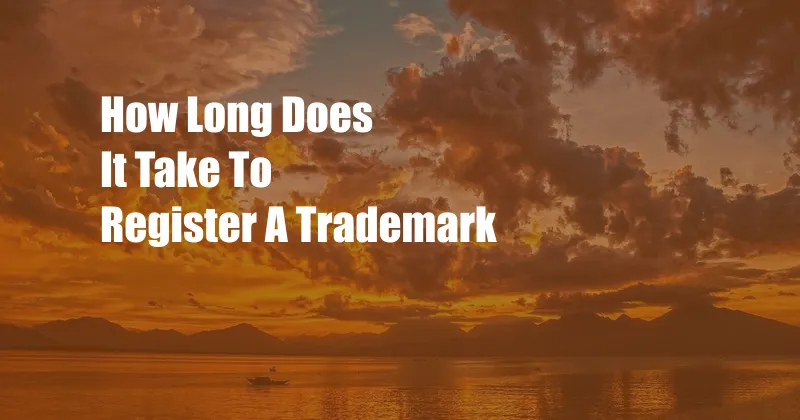 How Long Does It Take To Register A Trademark