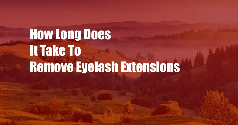 How Long Does It Take To Remove Eyelash Extensions