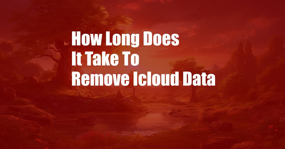 How Long Does It Take To Remove Icloud Data