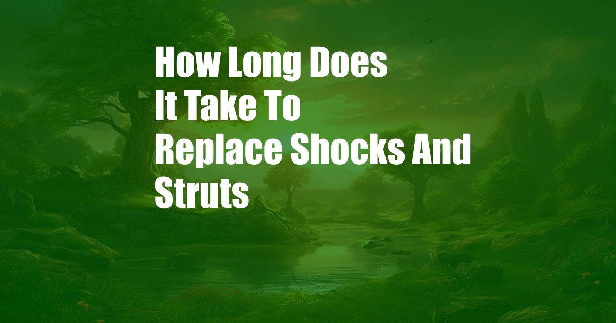 How Long Does It Take To Replace Shocks And Struts