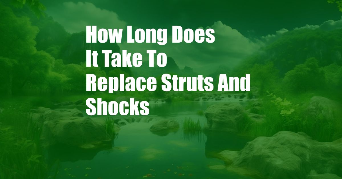 How Long Does It Take To Replace Struts And Shocks