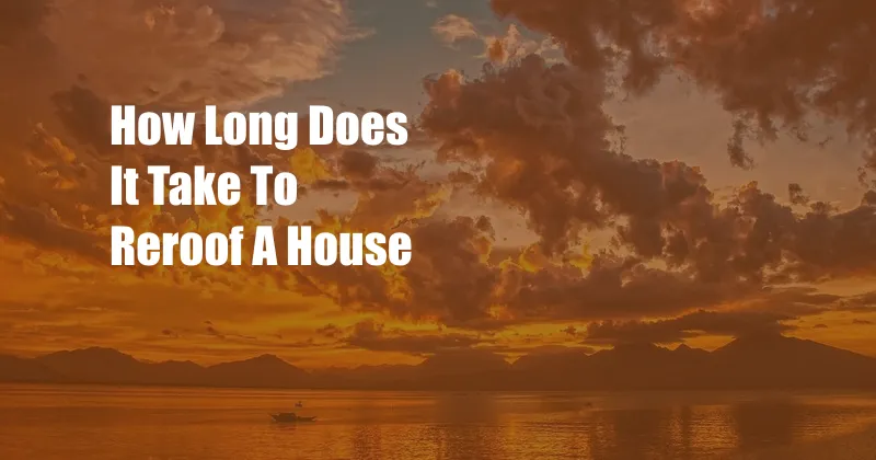 How Long Does It Take To Reroof A House