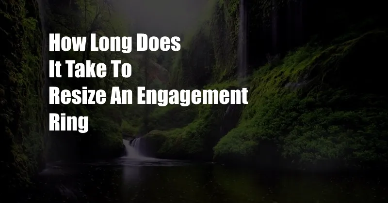 How Long Does It Take To Resize An Engagement Ring