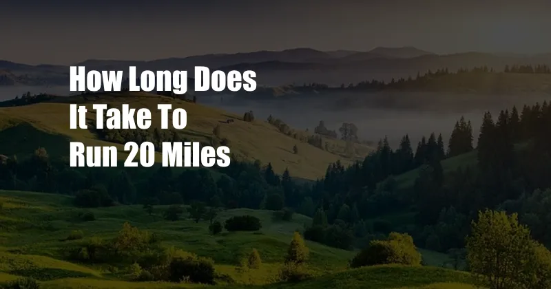 How Long Does It Take To Run 20 Miles