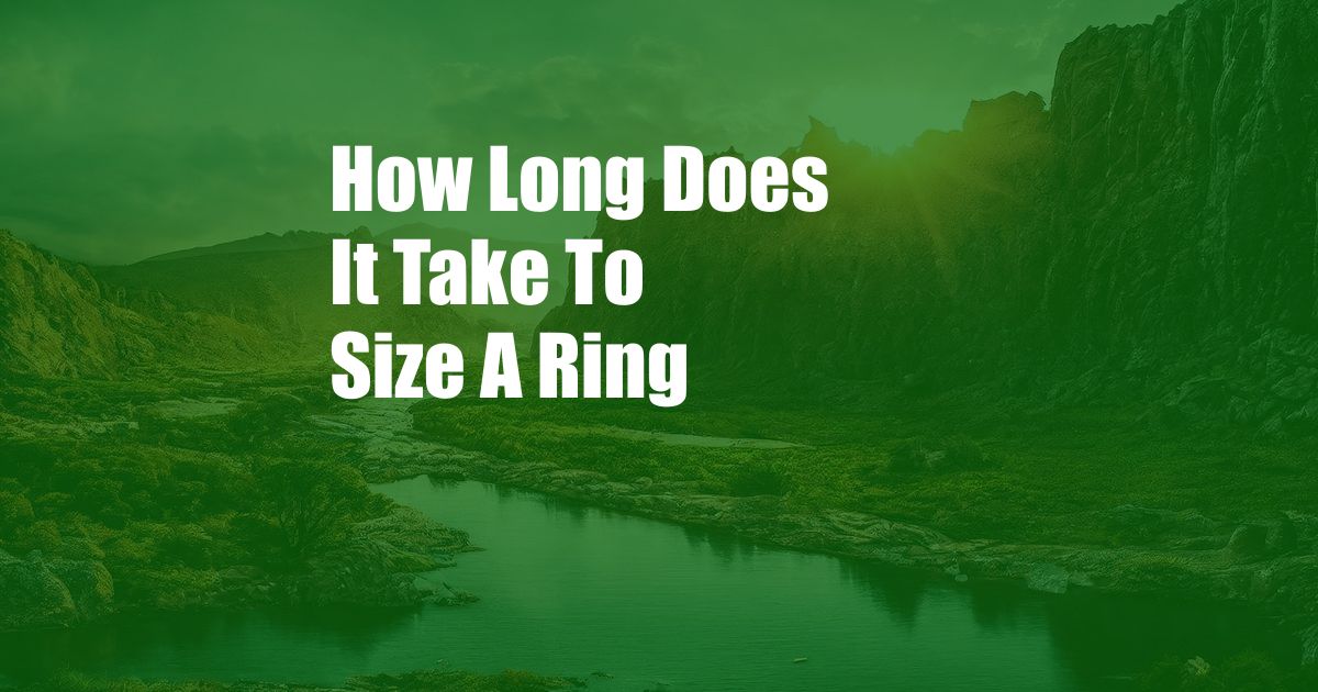 How Long Does It Take To Size A Ring