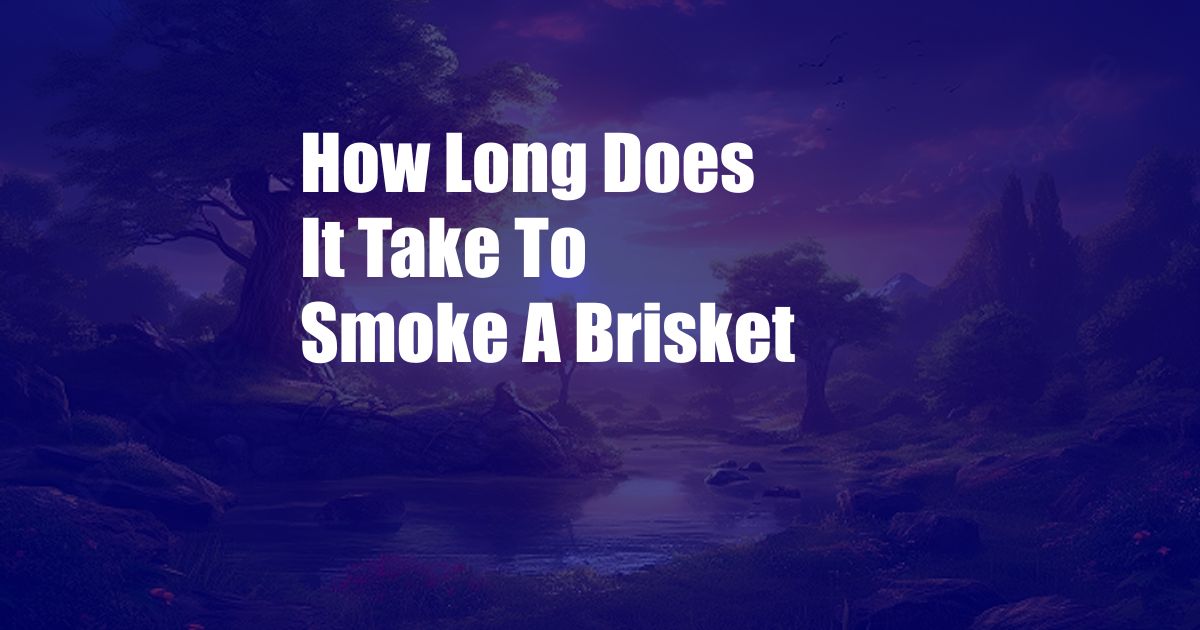 How Long Does It Take To Smoke A Brisket