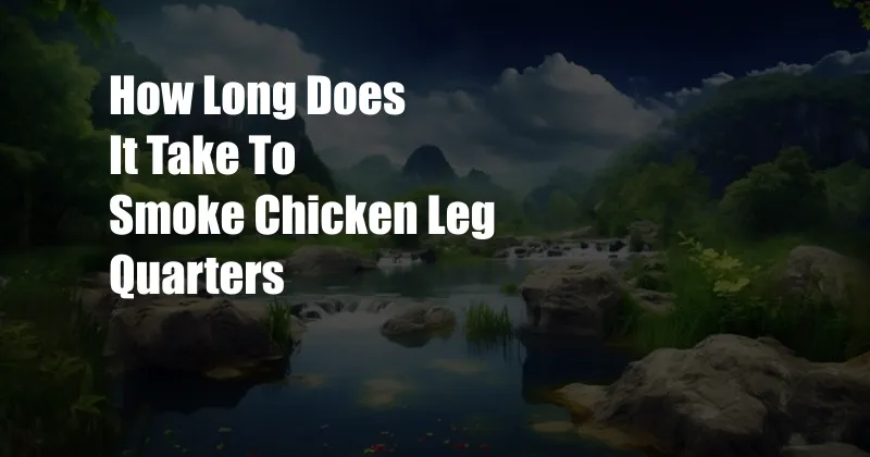 How Long Does It Take To Smoke Chicken Leg Quarters