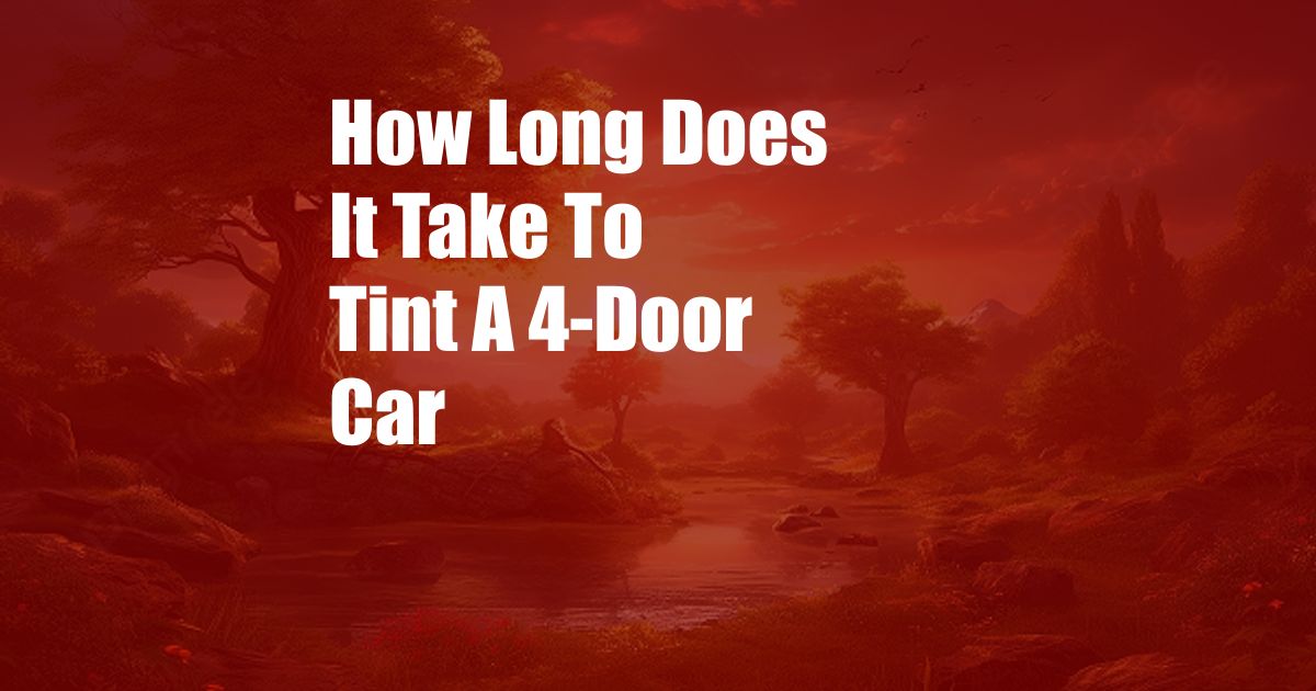 How Long Does It Take To Tint A 4-Door Car