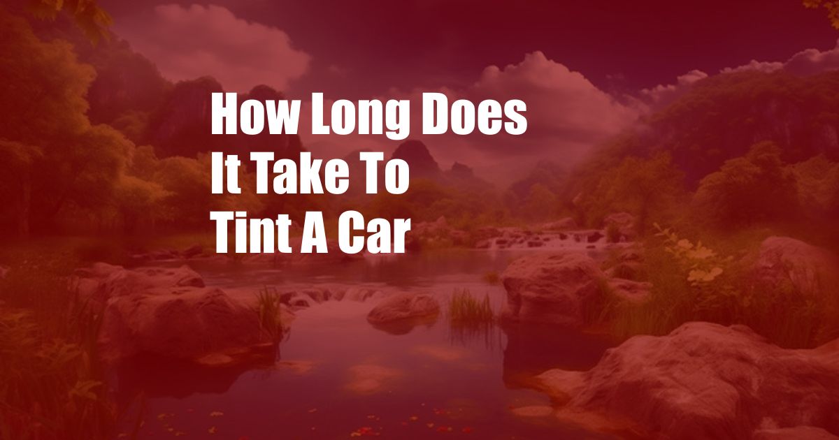 How Long Does It Take To Tint A Car