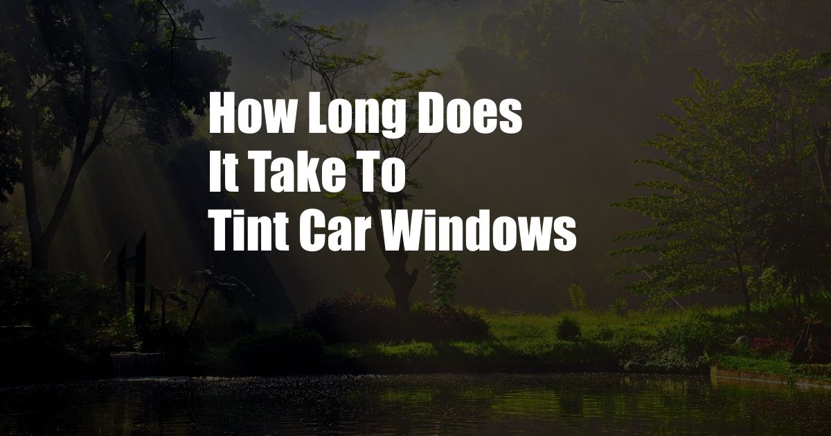 How Long Does It Take To Tint Car Windows