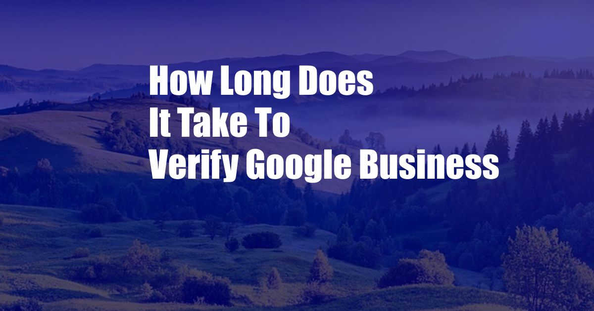 How Long Does It Take To Verify Google Business