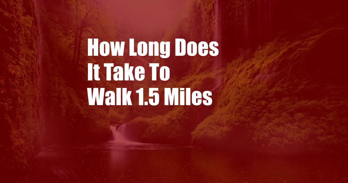 How Long Does It Take To Walk 1.5 Miles