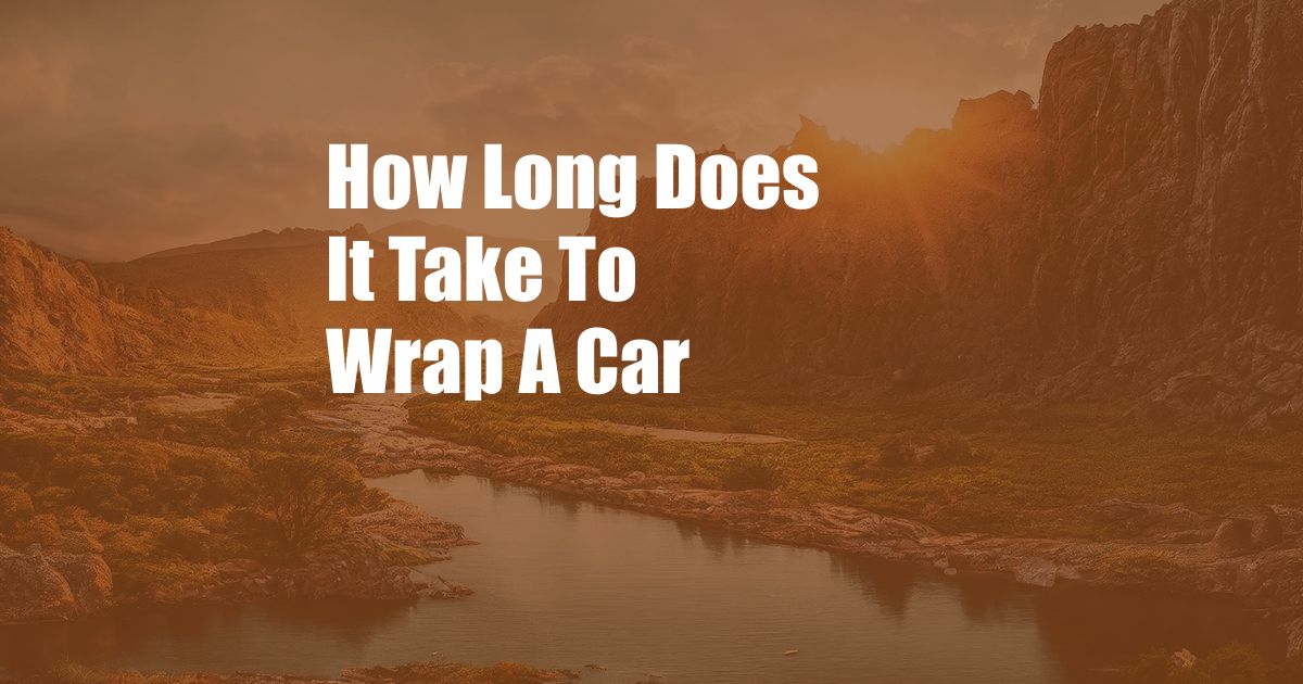 How Long Does It Take To Wrap A Car