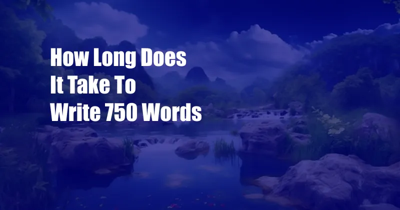 How Long Does It Take To Write 750 Words