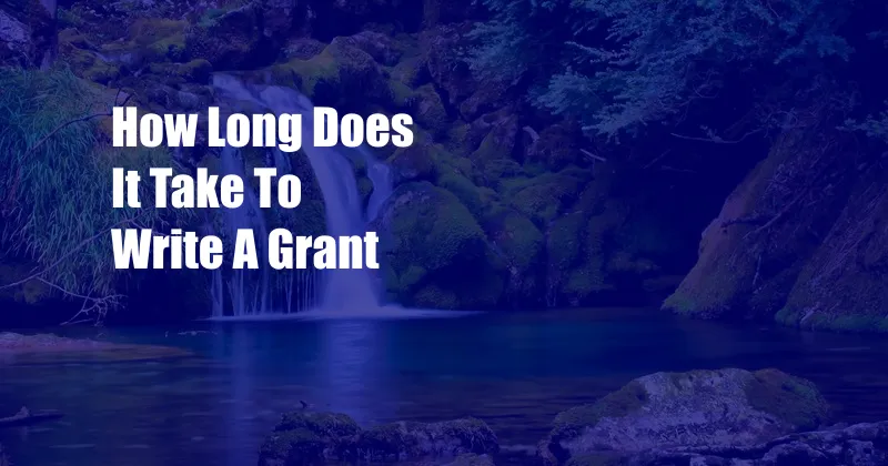 How Long Does It Take To Write A Grant