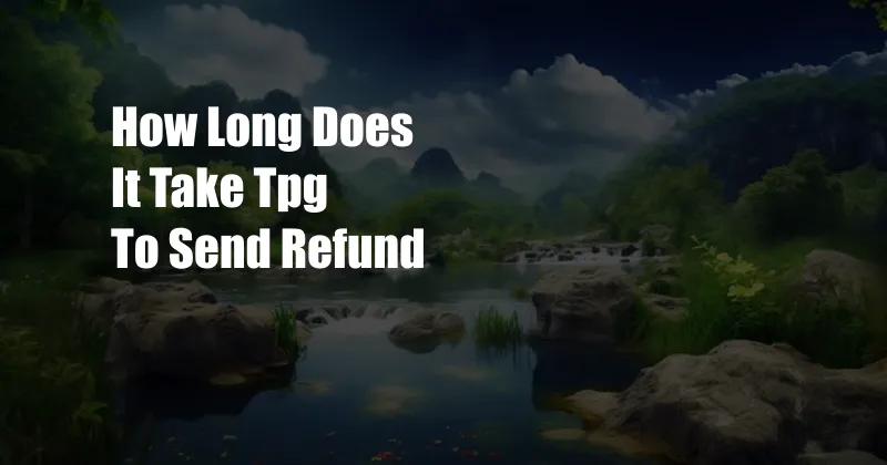 How Long Does It Take Tpg To Send Refund