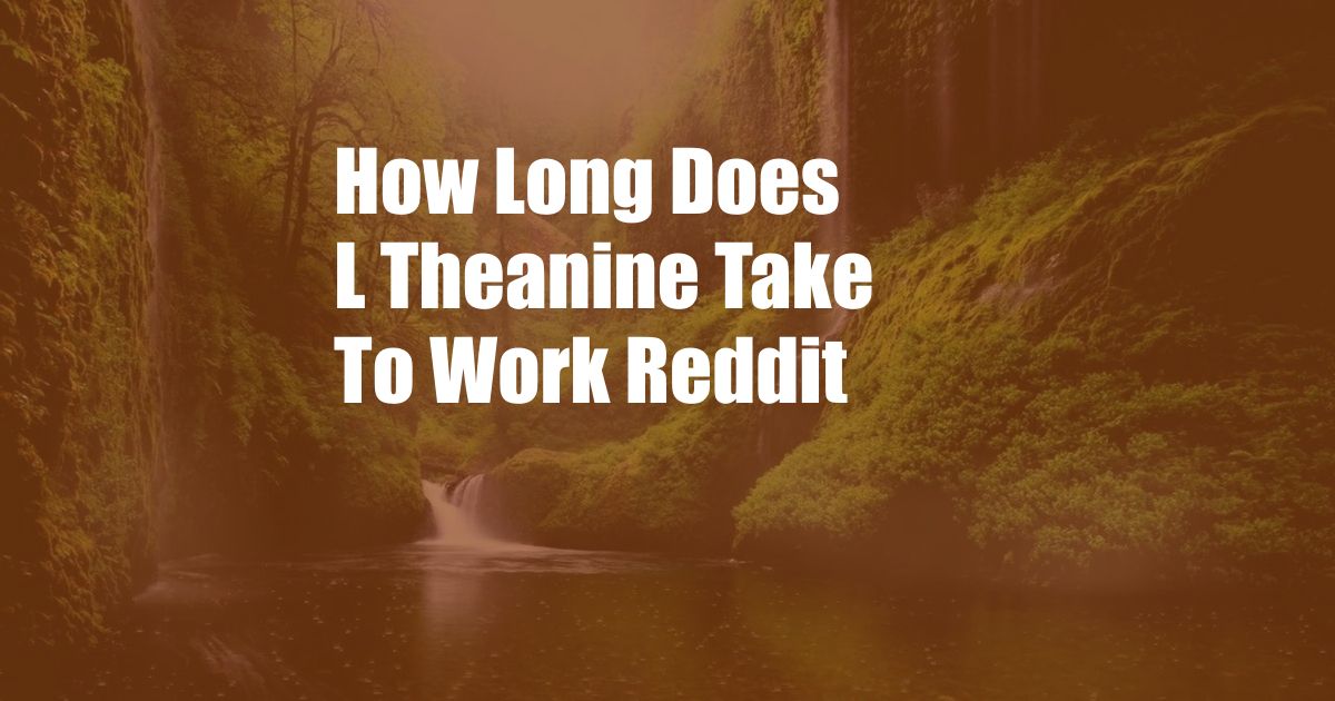 How Long Does L Theanine Take To Work Reddit