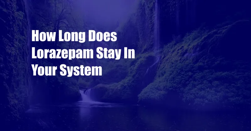 How Long Does Lorazepam Stay In Your System 