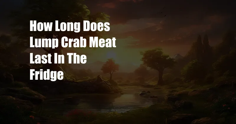 How Long Does Lump Crab Meat Last In The Fridge