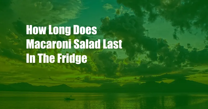 How Long Does Macaroni Salad Last In The Fridge