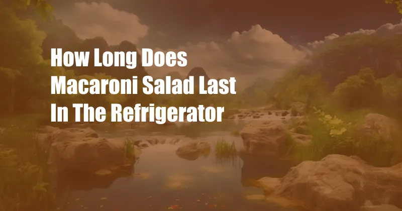 How Long Does Macaroni Salad Last In The Refrigerator