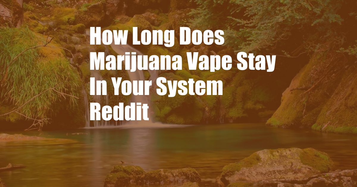How Long Does Marijuana Vape Stay In Your System Reddit