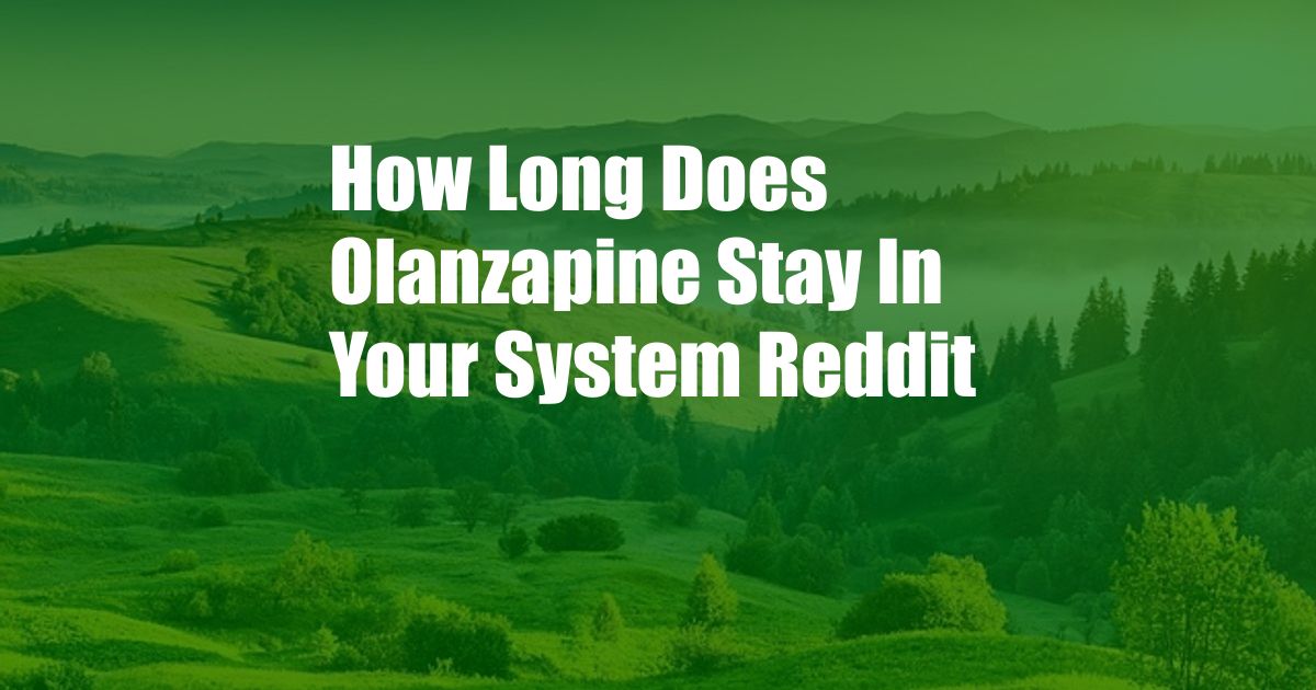 How Long Does Olanzapine Stay In Your System Reddit