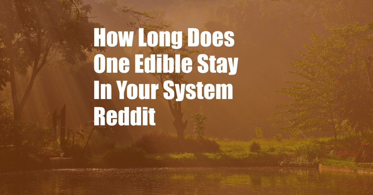 How Long Does One Edible Stay In Your System Reddit