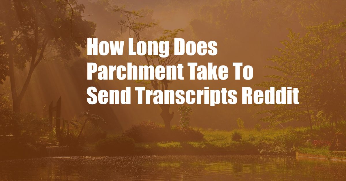 How Long Does Parchment Take To Send Transcripts Reddit