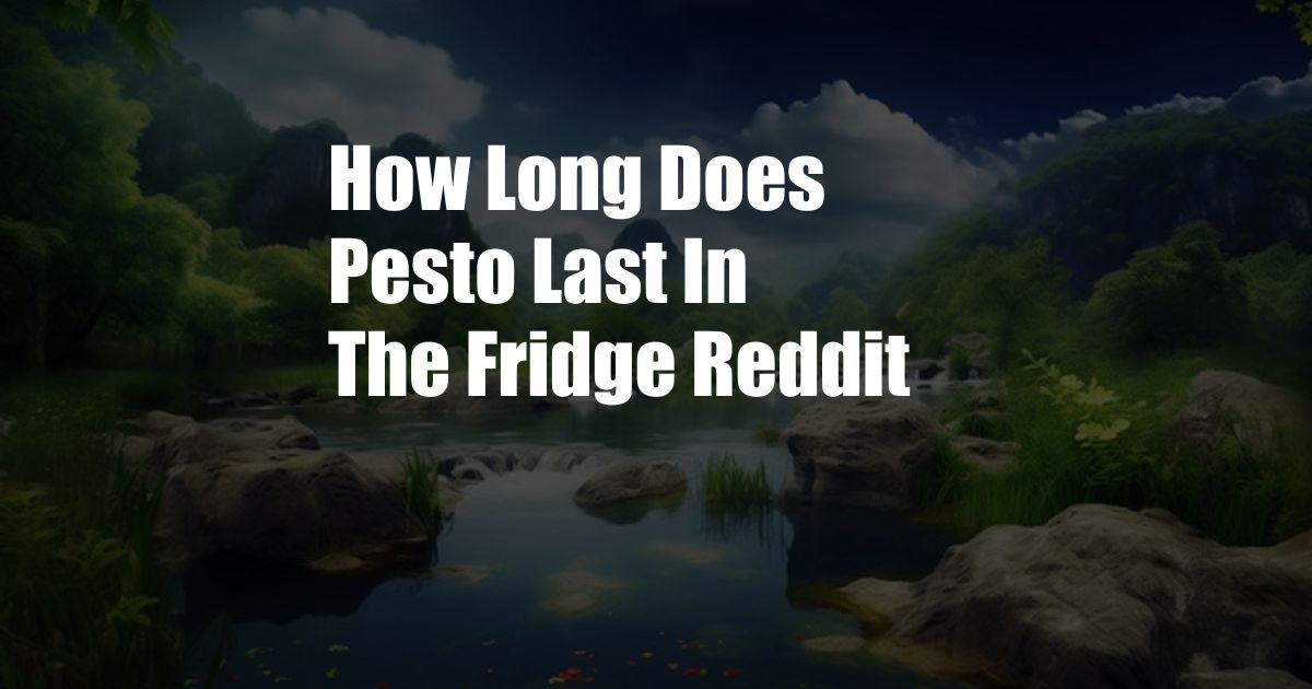 How Long Does Pesto Last In The Fridge Reddit