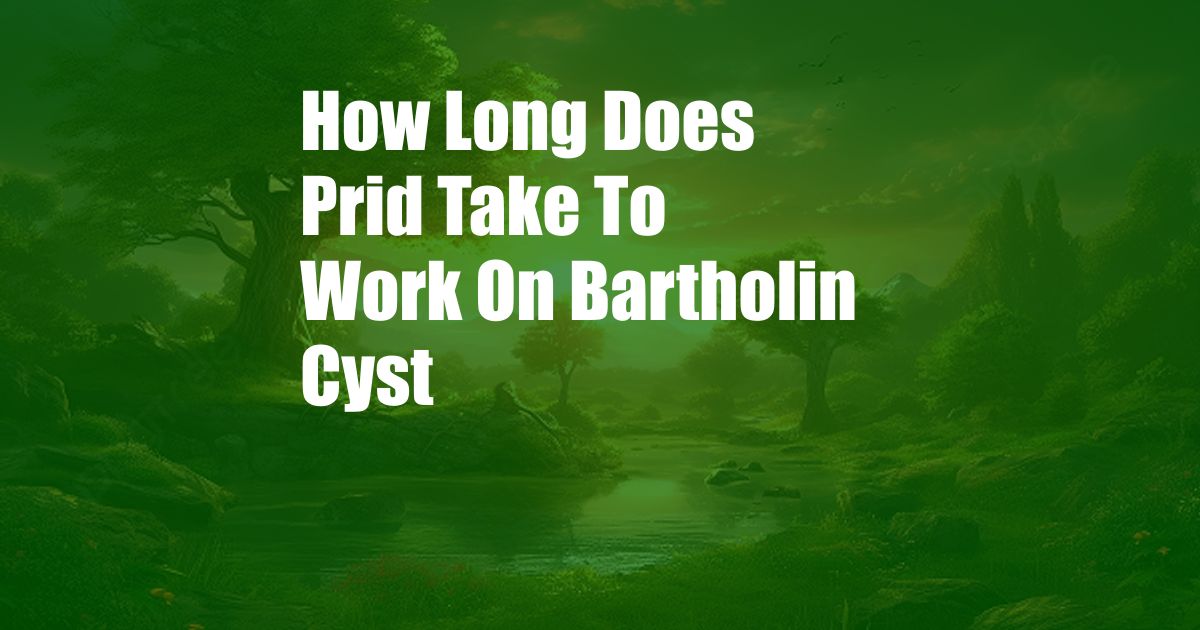 How Long Does Prid Take To Work On Bartholin Cyst