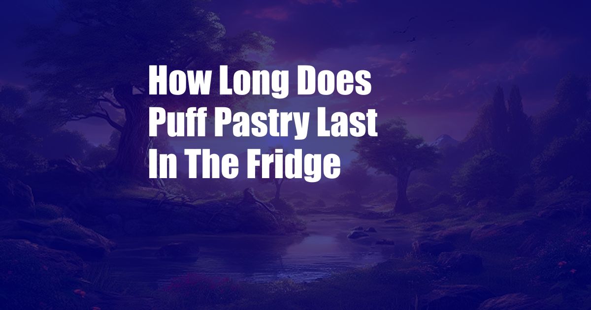 How Long Does Puff Pastry Last In The Fridge