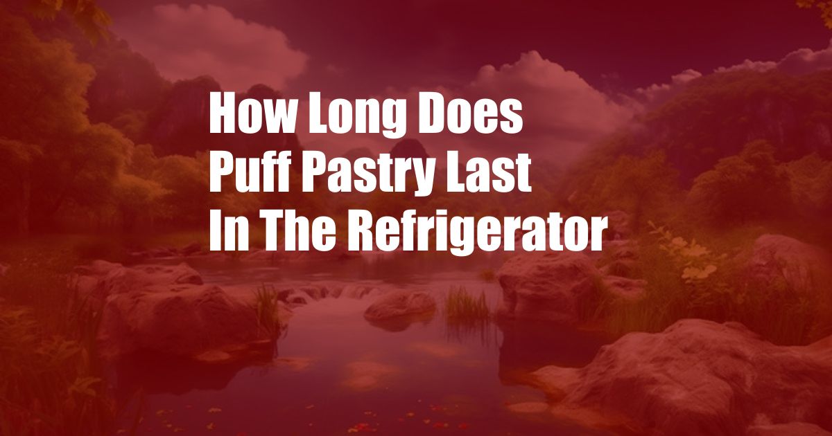 How Long Does Puff Pastry Last In The Refrigerator