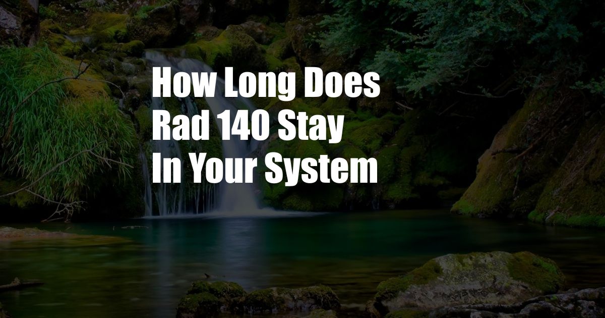 How Long Does Rad 140 Stay In Your System