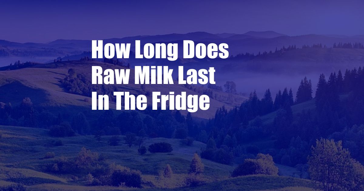 How Long Does Raw Milk Last In The Fridge