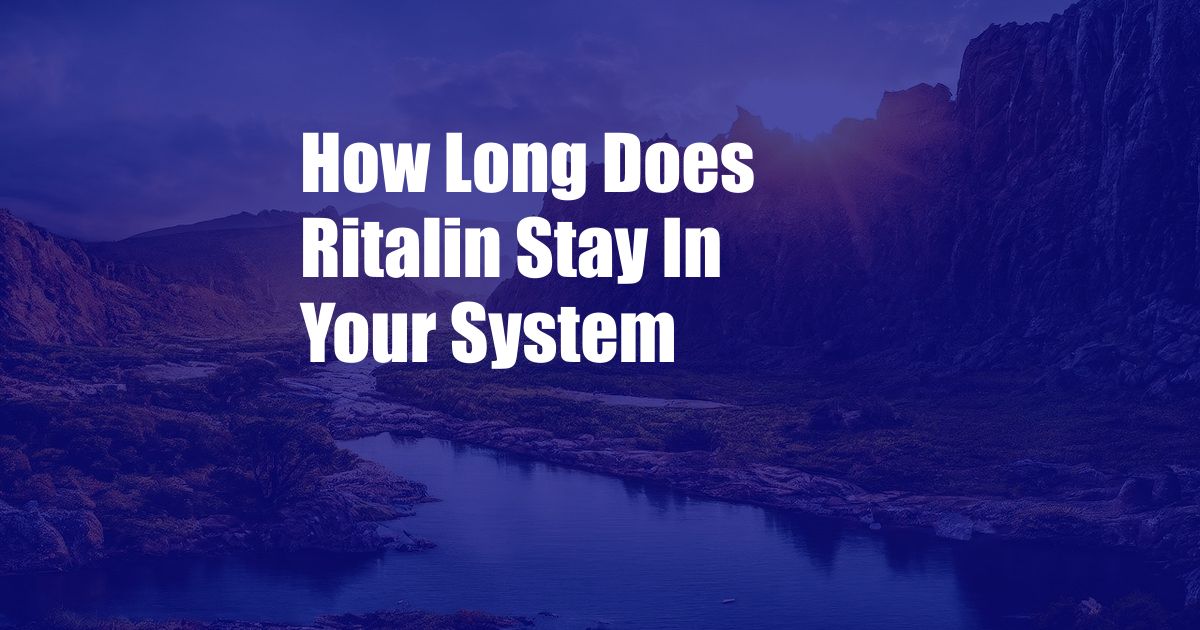 How Long Does Ritalin Stay In Your System 