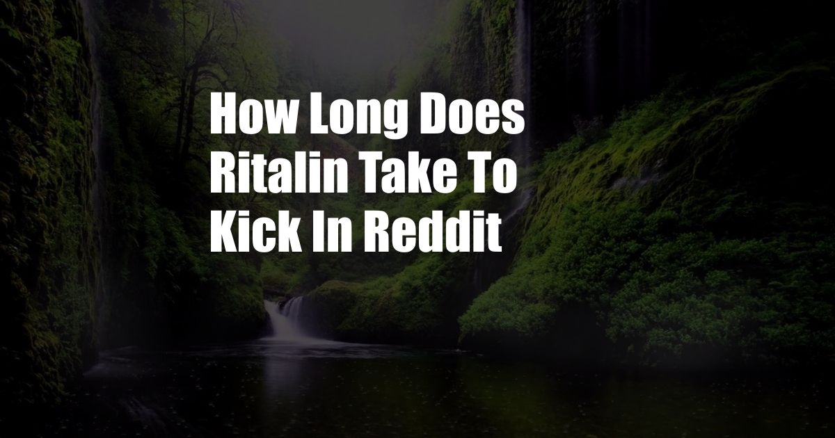 How Long Does Ritalin Take To Kick In Reddit