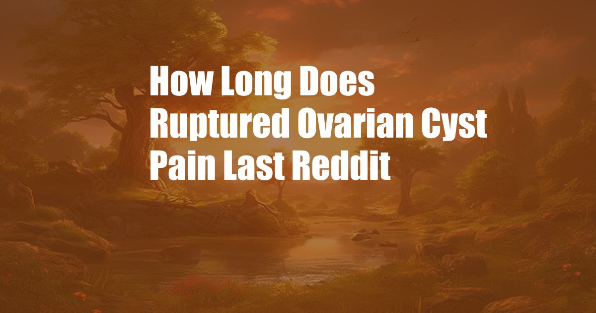 How Long Does Ruptured Ovarian Cyst Pain Last Reddit