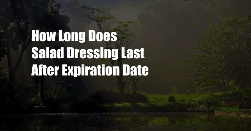 How Long Does Salad Dressing Last After Expiration Date