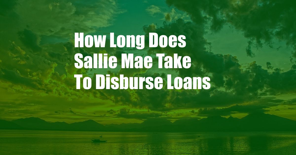 How Long Does Sallie Mae Take To Disburse Loans