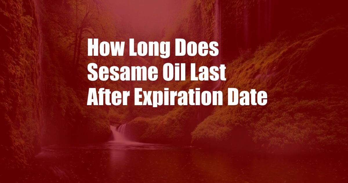 How Long Does Sesame Oil Last After Expiration Date