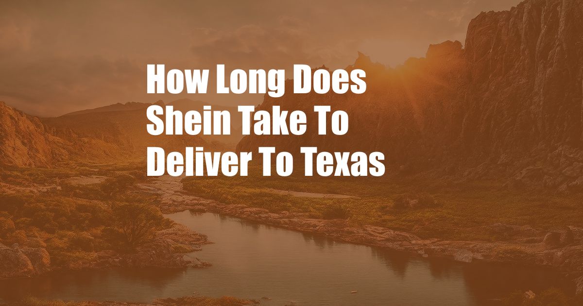How Long Does Shein Take To Deliver To Texas