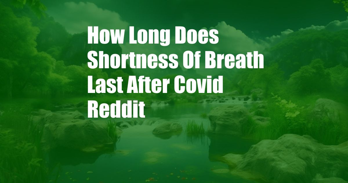 How Long Does Shortness Of Breath Last After Covid Reddit