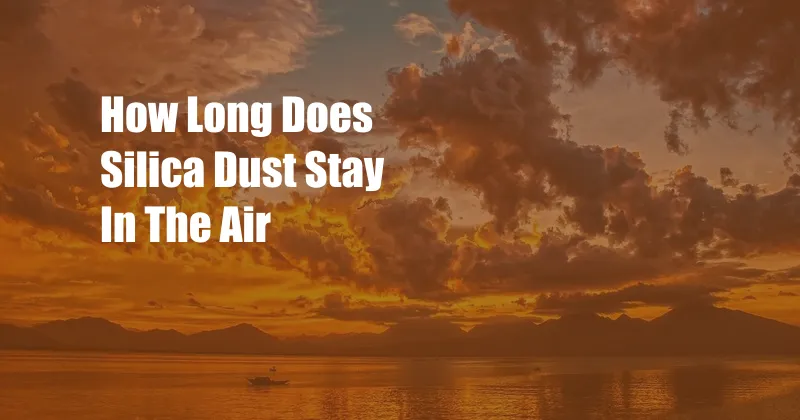 How Long Does Silica Dust Stay In The Air