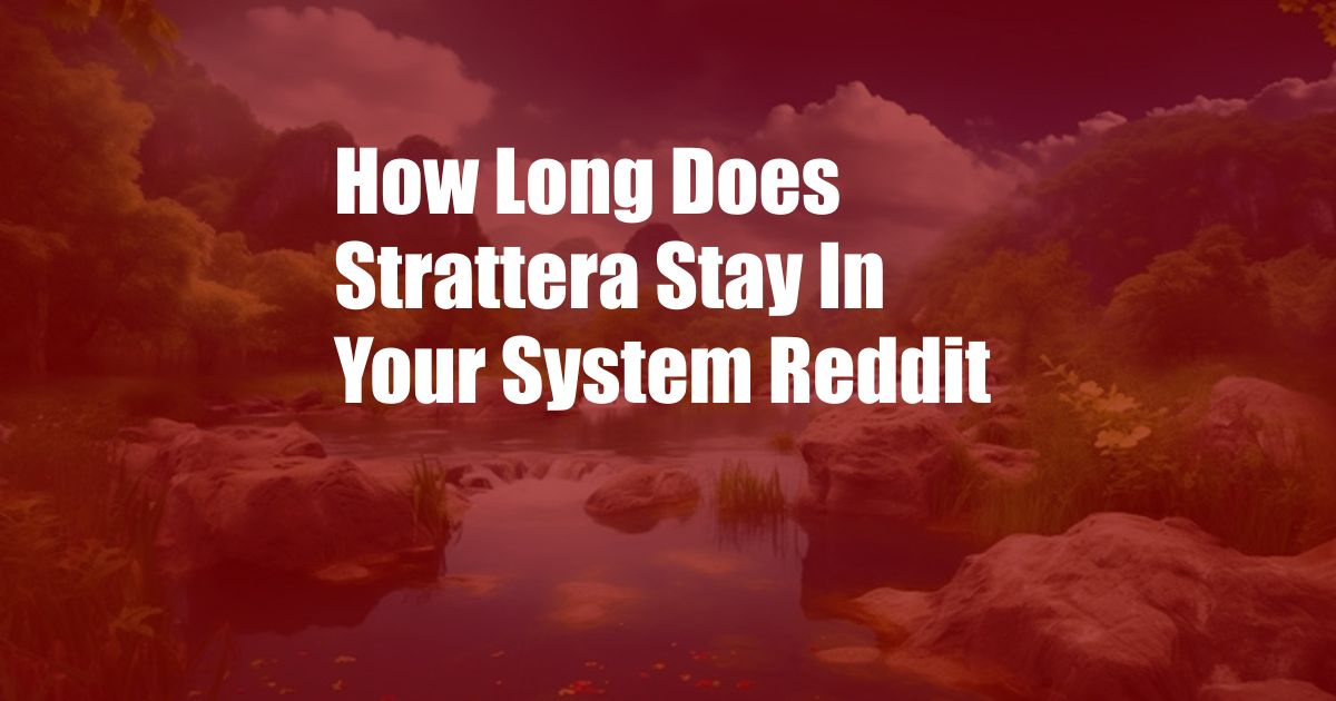 How Long Does Strattera Stay In Your System Reddit